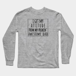 I Get My Attitude From My Freaking Awesome Dad, Funny Perfect Gift Idea, Family Matching. Long Sleeve T-Shirt